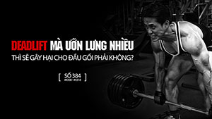 Deadlift mà ưỡn lưng nhiều thì sẽ gây hại cho đầu gối?