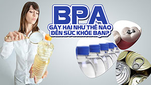 BPA - Chất độc không ngờ xung quanh chúng ta. Vậy nó là gì?