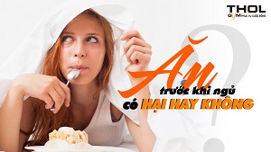 Ăn trước khi ngủ có ảnh hưởng đến sức khỏe không ? - THOL