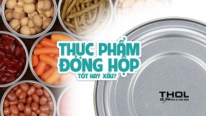 Thực phẩm đóng hộp - tiện lợi nhưng có tốt không ? - THOL