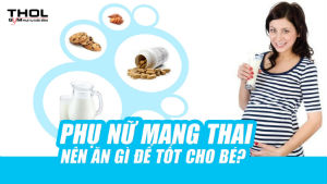 Phụ nữ đang mang thai nên ăn gì để tốt cho thai nhi? - THOL