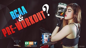 Sự khác biệt giữa BCAA và Pre-workout ? Nên chọn cái nào ?