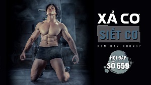 Hỏi đáp 659 - Siết và xả cơ- Gymer trẻ có nên tập hay không?