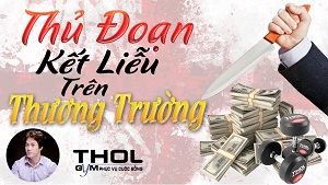 Thủ đoạn triệt tiêu vốn - Đánh bại đối thủ kinh doanh - THOL