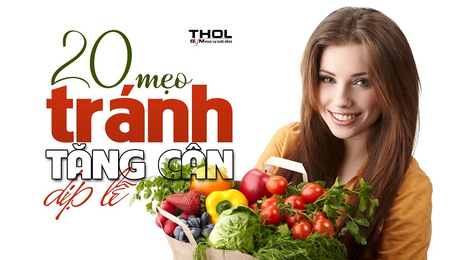 Mách nhỏ cho Gymer 20 tuyệt kĩ để tránh tăng cân vào dịp lễ - THOL