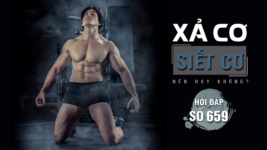 Hỏi đáp thể hình 659 - Siết và xả cơ - Gymer trẻ có nên tập hay không?