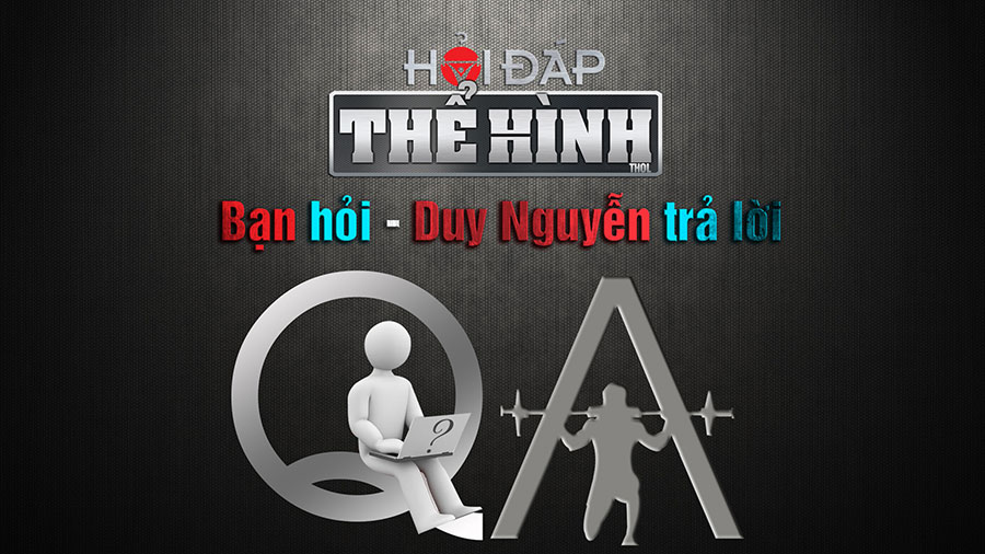 Hỏi đáp kiến thức thể hình dinh dưỡng, thực phẩm bổ sung từ Duy Nguyễn