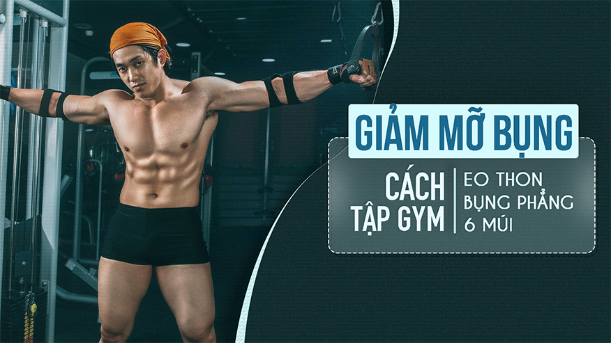Giảm mỡ bụng - Cách tập Gym eo thon, bụng phẳng, 6 múi
