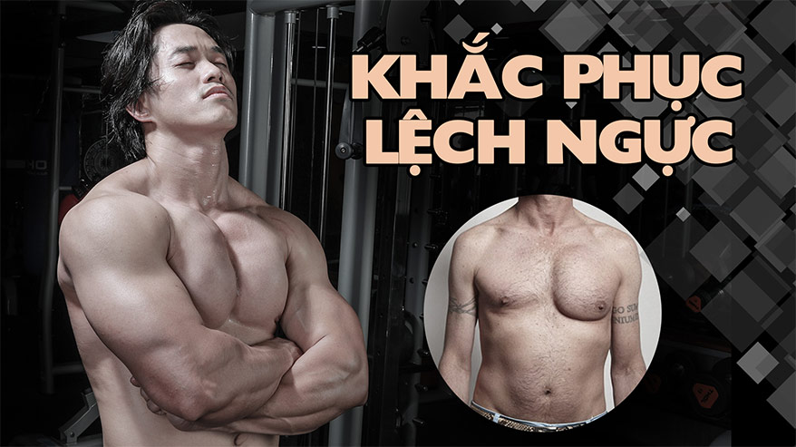 Những bài tập gym khắc phục Lệch Ngực toàn diện
